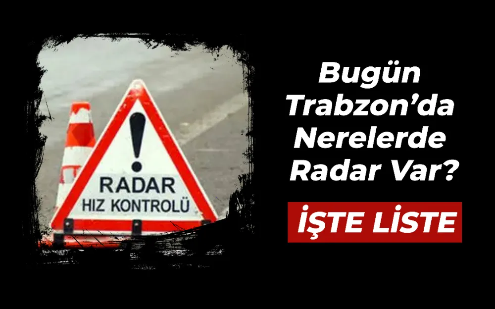 Bugün  Trabzon’da  Nerelerde  Radar Var?