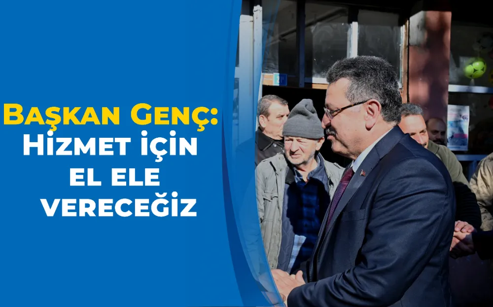 Başkan Genç: Hizmet için el ele vereceğiz