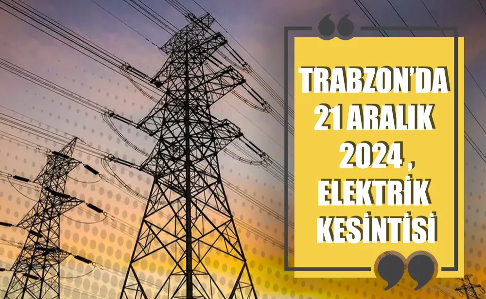 Trabzon’da elektrik kesintisi! Ne zaman gelecek? 21 Aralık 2024 elektrik kesintisi