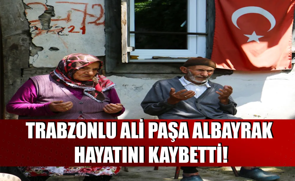 Trabzonlu şehidin babası Ali Paşa Albayrak hayatını kaybetti!...