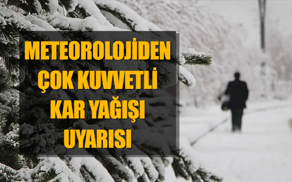 Meteorolojiden çok kuvvetli kar yağışı uyarısı