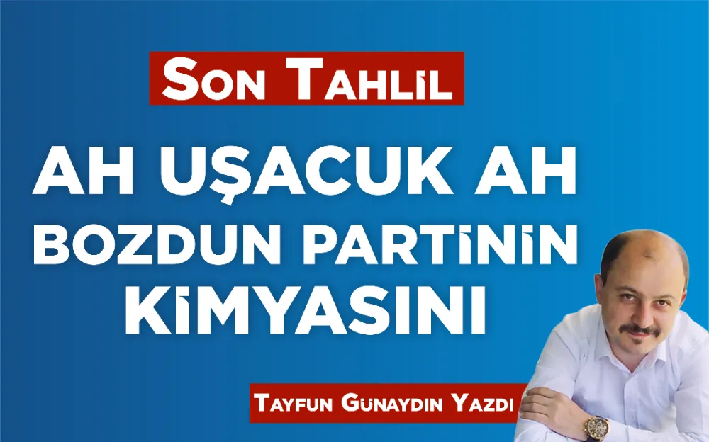 AH UŞACUK AH BOZDUN PARTİNİN KİMYASINI