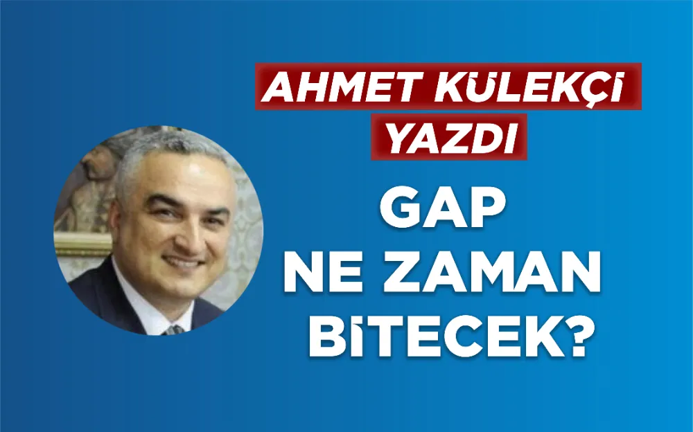 GAP NE ZAMAN BİTECEK?