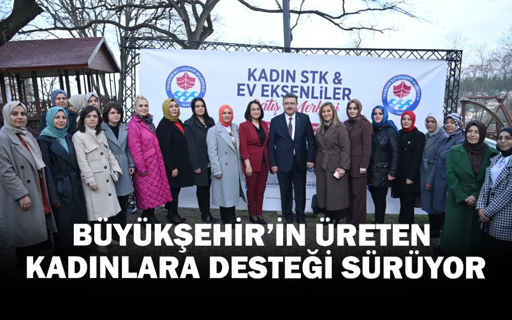 BÜYÜKŞEHİR’İN ÜRETEN KADINLARA DESTEĞİ SÜRÜYOR