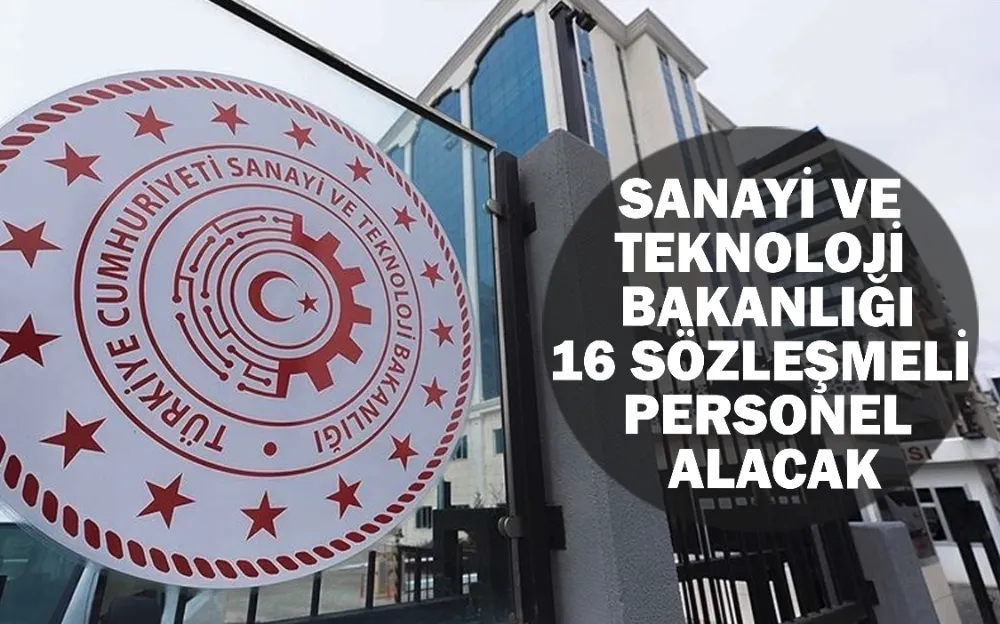 SANAYİ VE TEKNOLOJİ BAKANLIĞI 16 SÖZLEŞMELİ PERSONEL ALACAK