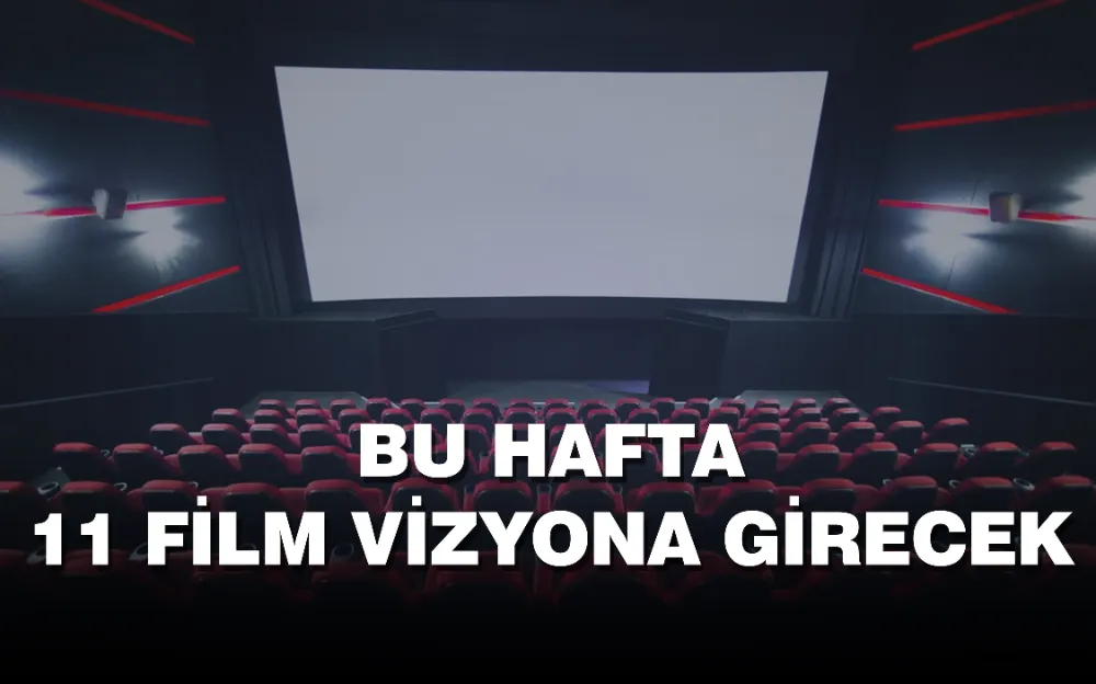 Bu hafta 11 film vizyona girecek