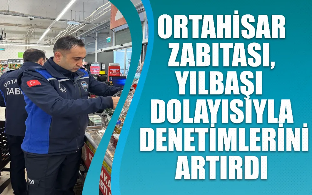 Ortahisar Zabıtası, yılbaşı dolayısıyla denetimlerini artırdı.