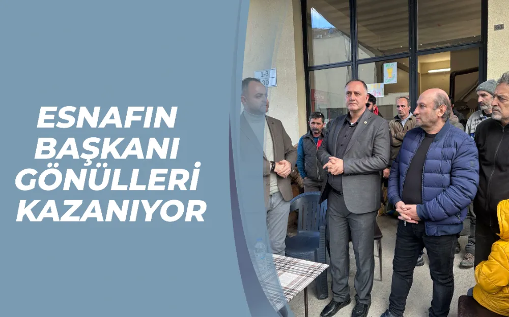 ESNAFIN BAŞKANI GÖNÜLLERİ KAZANIYOR