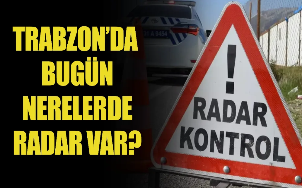 Trabzon’da bugün nerelerde radar var?