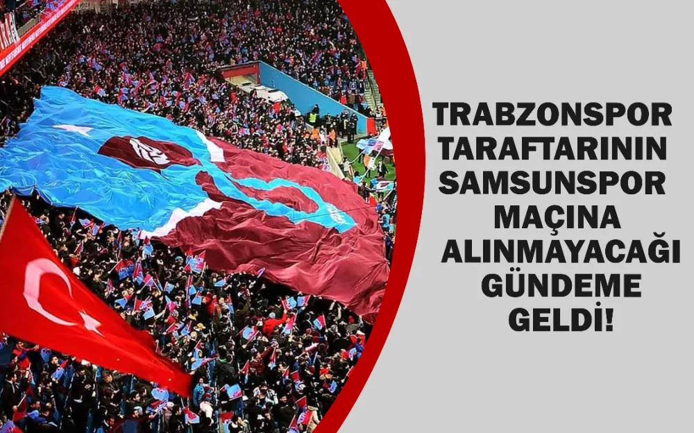 Samsunspor - Trabzonspor maçında deplasman taraftar olacak mı? 