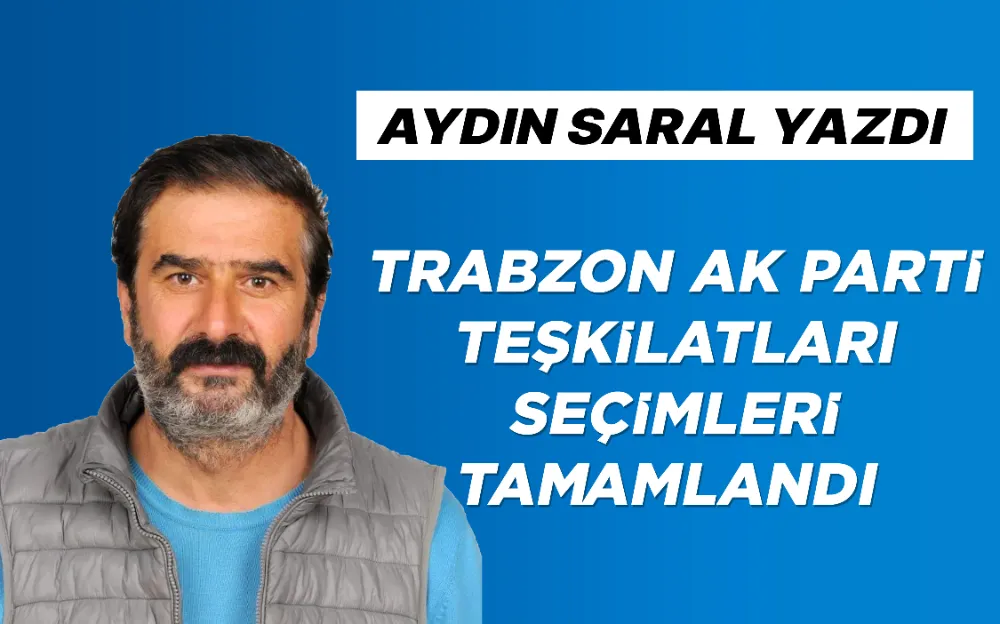 TRABZON AK PARTİ TEŞKİLATLARI SEÇİMLERİ TAMAMLANDI 