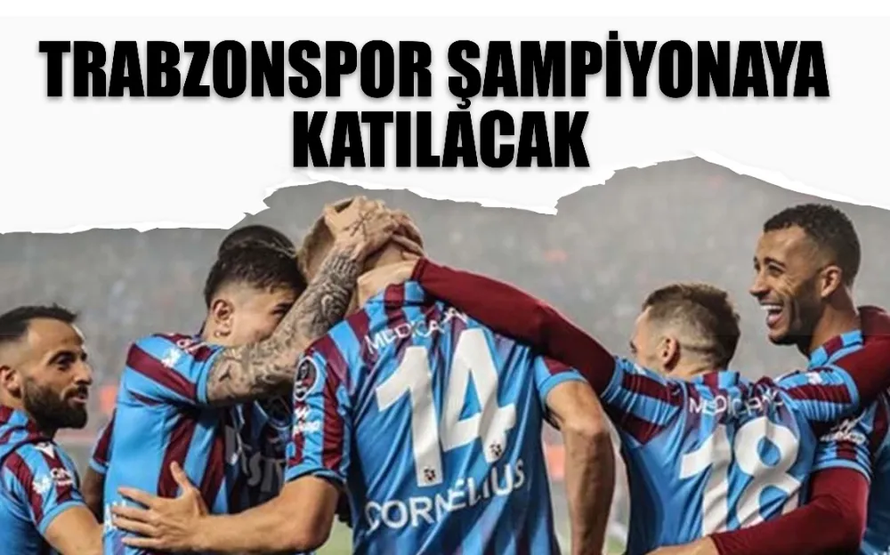 Trabzonspor şampiyonaya katılacak