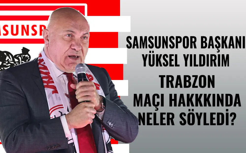 Başkan Yıldırım Trabzon maçı hakkında neler söyledi?  