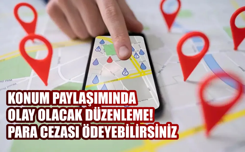 Konum paylaşımında olay olacak düzenleme! Para cezası ödeyebilirsiniz