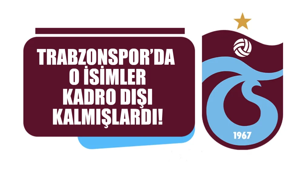 Trabzonspor’da o isimler kadro dışı kalmışlardı! İşte son durumları…