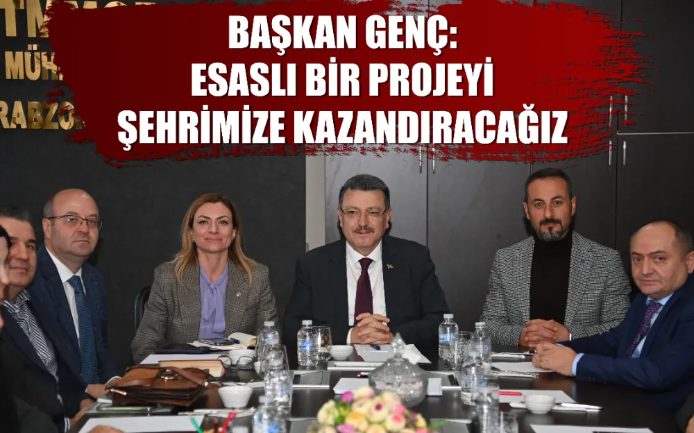 BAŞKAN GENÇ: ESASLI BİR PROJEYİ ŞEHRİMİZE KAZANDIRACAĞIZ