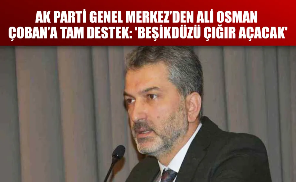 AK Parti Genel Merkez’den Ali Osman Çoban’a tam destek: 