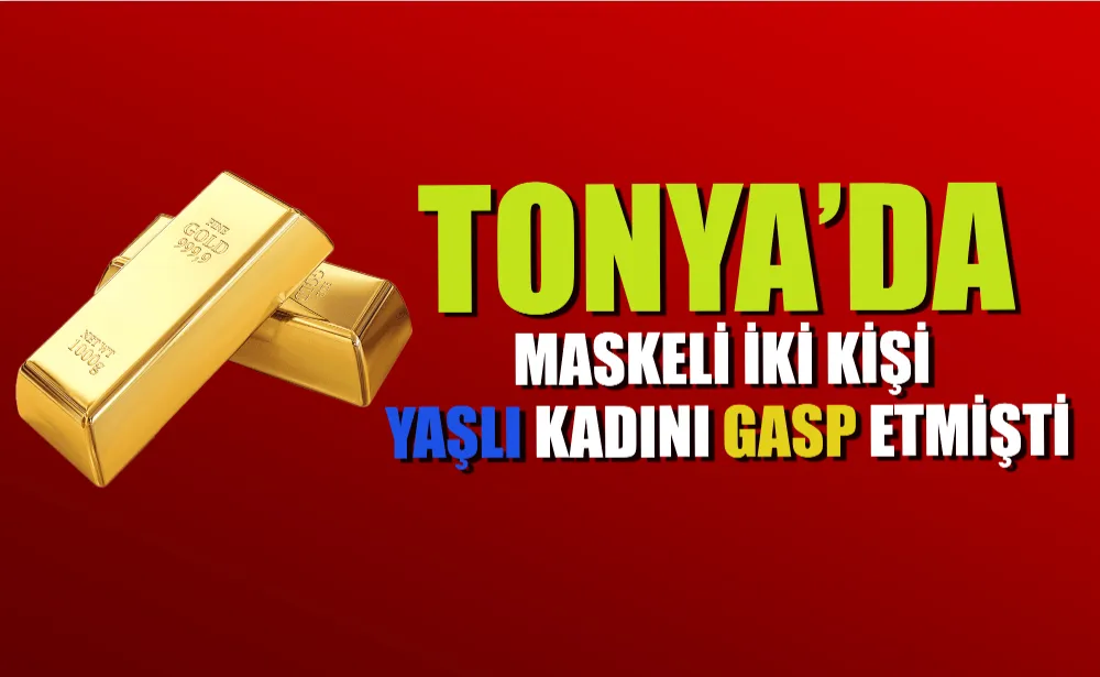 Tonya’da maskeli iki kişi yaşlı kadını gasp etmişti