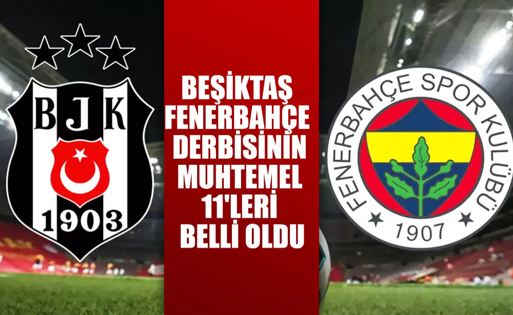 Beşiktaş Fenerbahçe derbisinin muhtemel 11