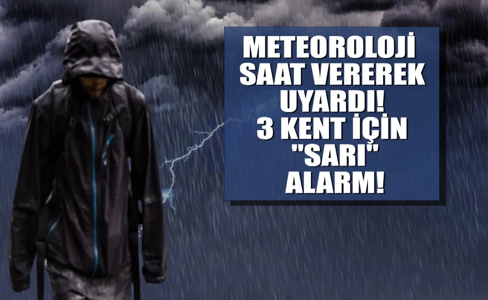 Meteoroloji saat vererek uyardı! 3 kent için 