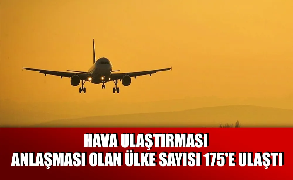 Hava ulaştırması anlaşması olan ülke sayısı 175