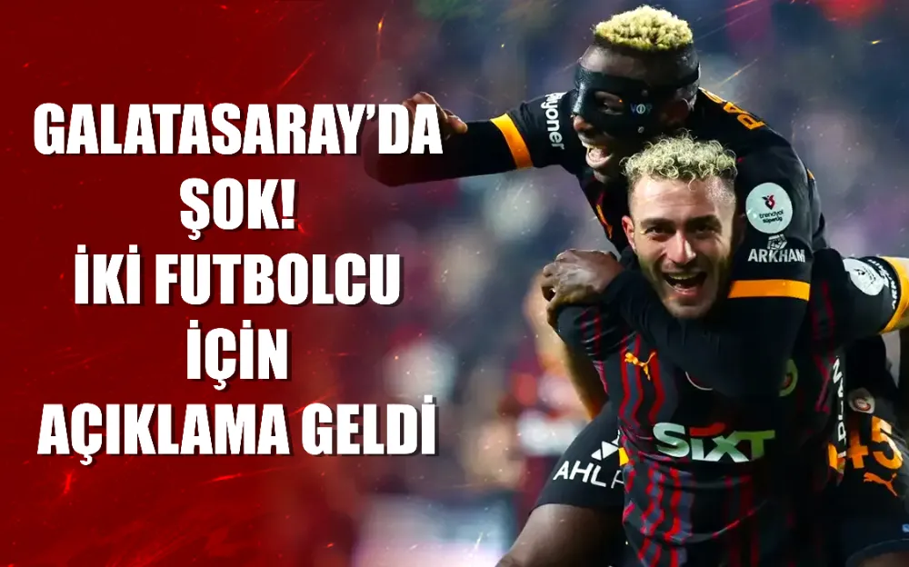 Galatasaray’da şok! İki futbolcu için açıklama geldi