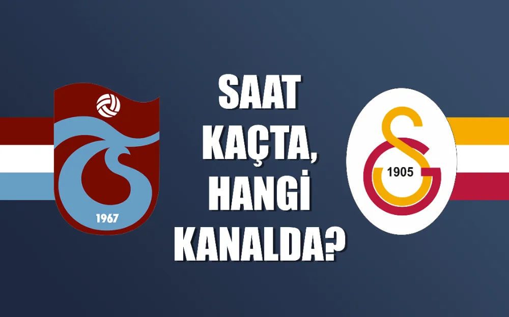 Galatasaray - Trabzonspor maçı ne zaman, saat kaçta? 