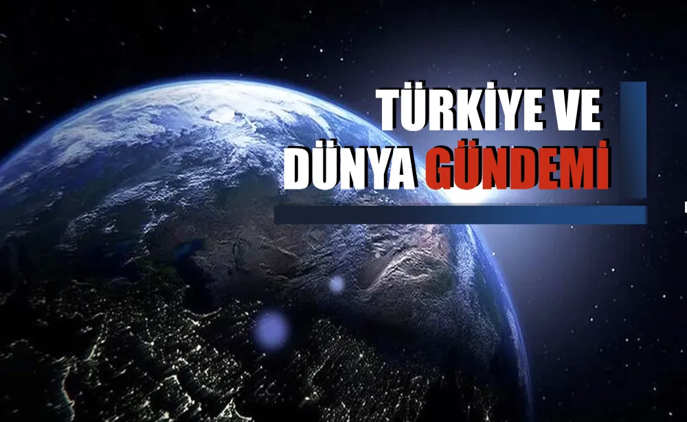 Türkiye ve dünya gündemi