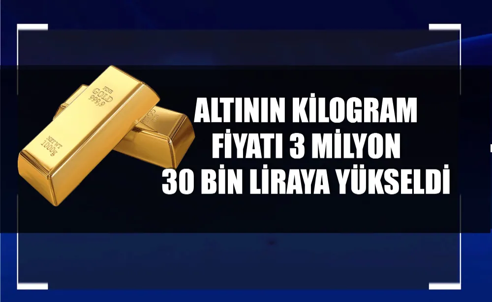 Altının kilogram fiyatı 3 milyon 30 bin liraya yükseldi