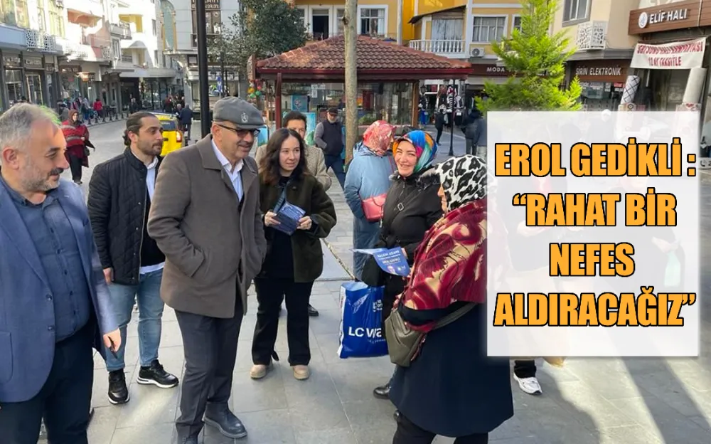 EROL GEDİKLİ : “RAHAT BİR NEFES ALDIRACAĞIZ”