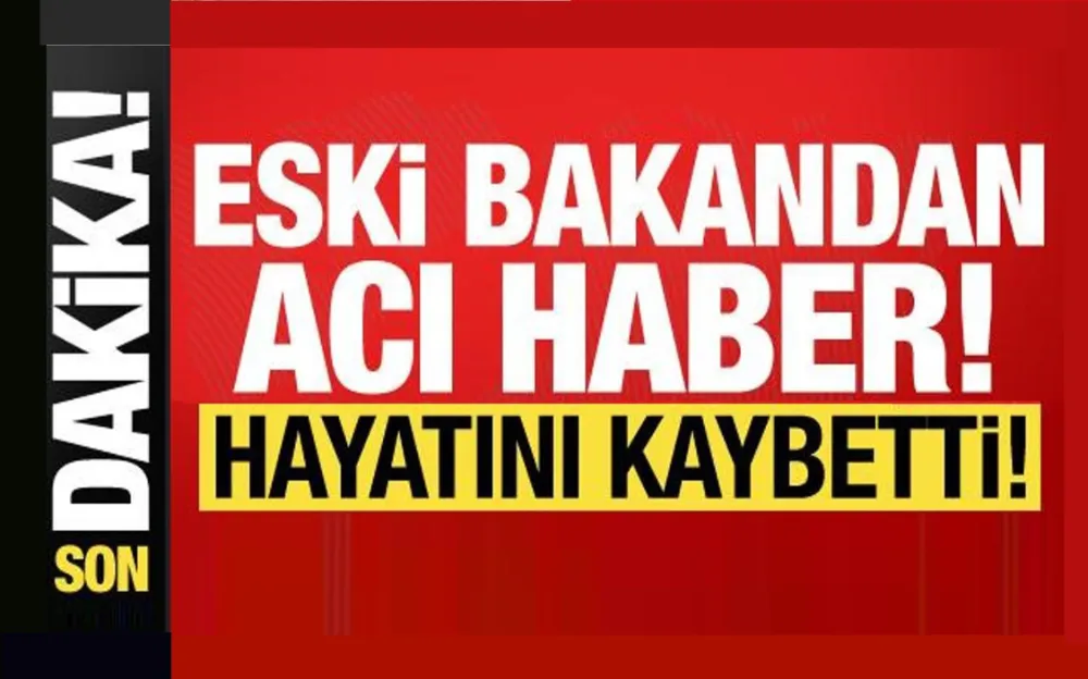 ESKİ BAKAN HAYATINI KAYBETTİ