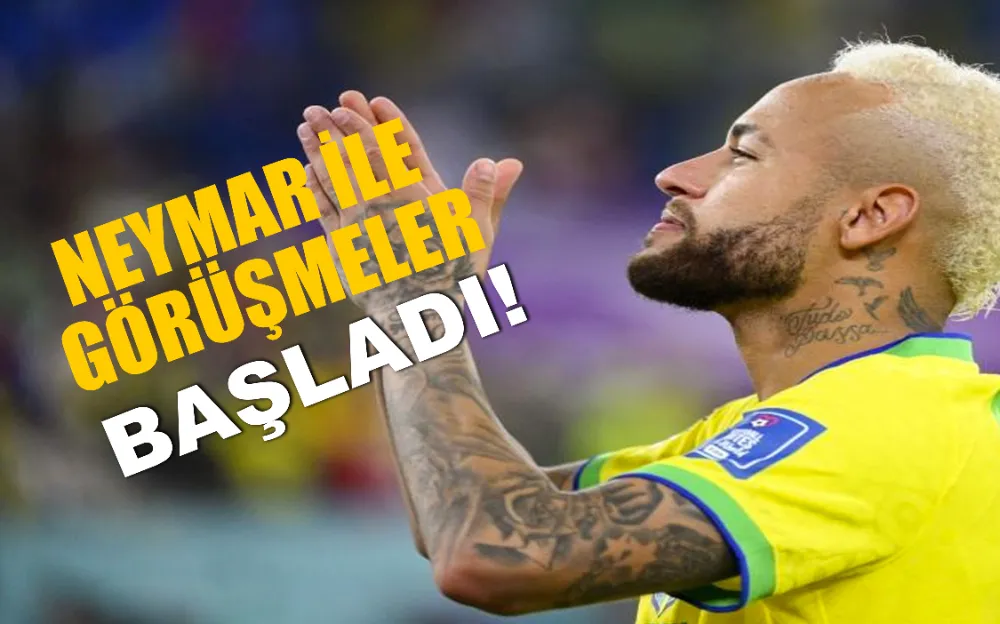 NEYMAR İLE GÖRÜŞMELER BAŞLADI!!!