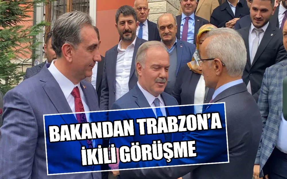 BAKANDAN TRABZON’A  İKİLİ GÖRÜŞME!