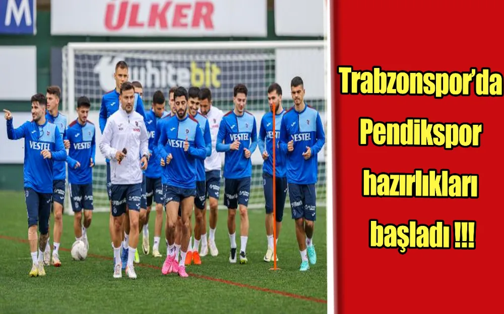 Trabzonspor’da Pendikspor hazırlıkları başladı...