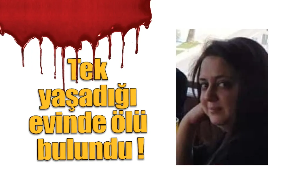 Tek  yaşadığı  evinde ölü  bulundu !