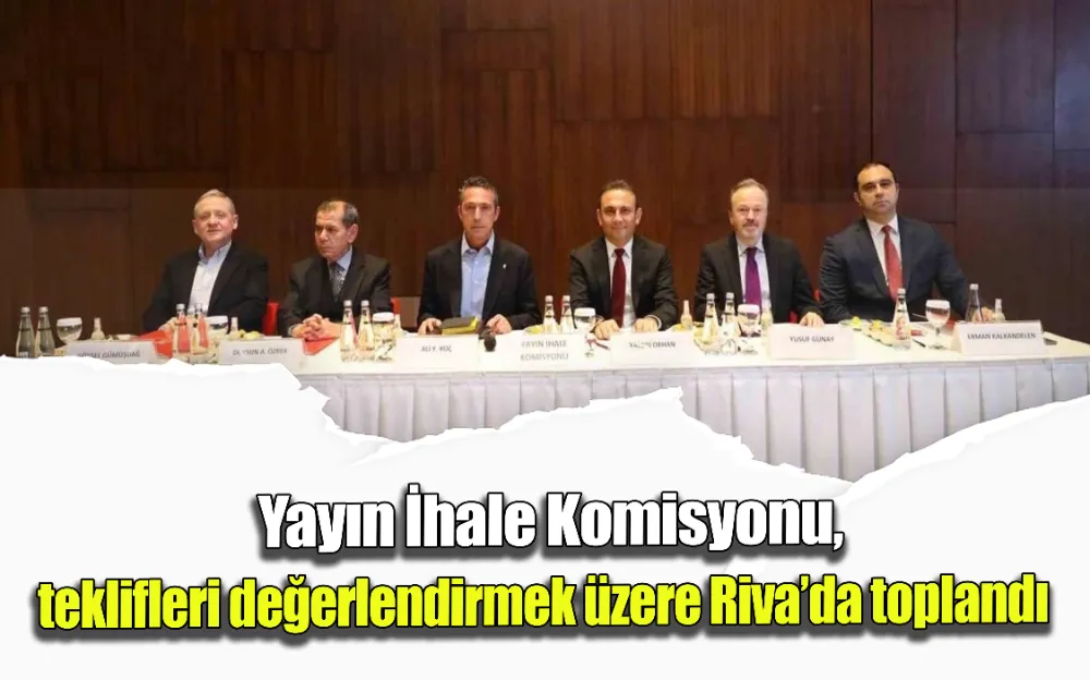 Yayın İhale Komisyonu, teklifleri değerlendirmek üzere Riva’da toplandı