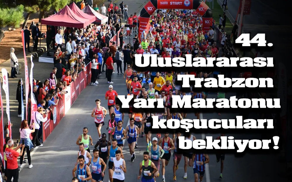 44. Uluslararası Trabzon Yarı Maratonu koşucuları bekliyor!