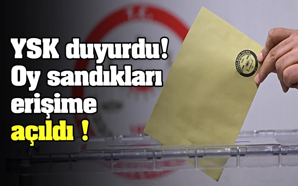 YSK duyurdu! Oy sandıkları erişime açıldı!