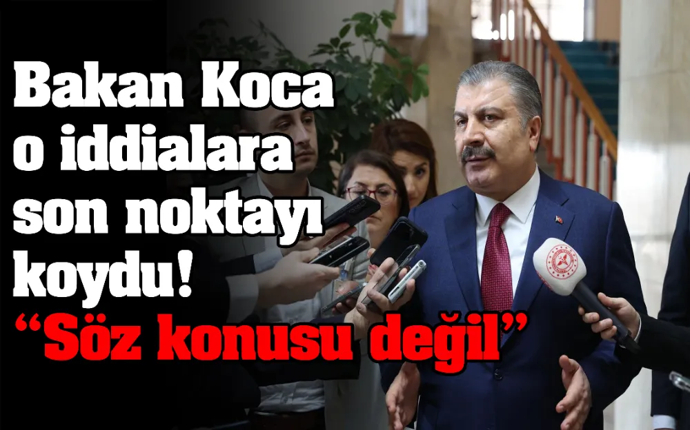 Bakan Koca o iddialara son noktayı koydu! “Söz konusu değil”