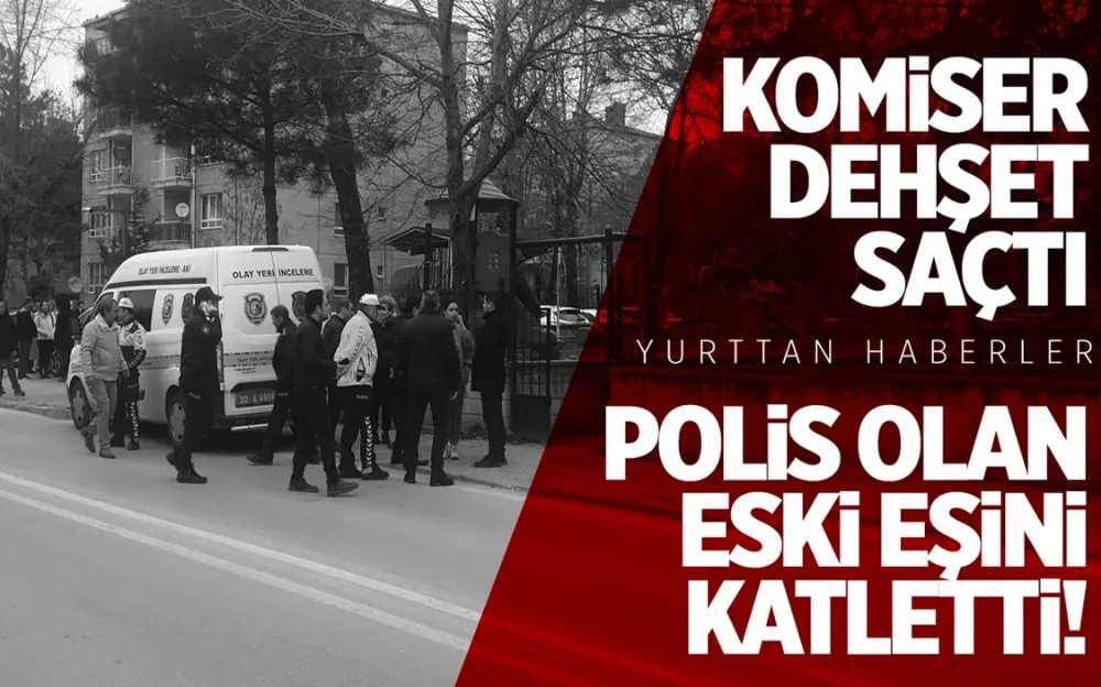 Komiser dehşeti! Polis olan eski eşini göğsünden vurarak öldürdü!