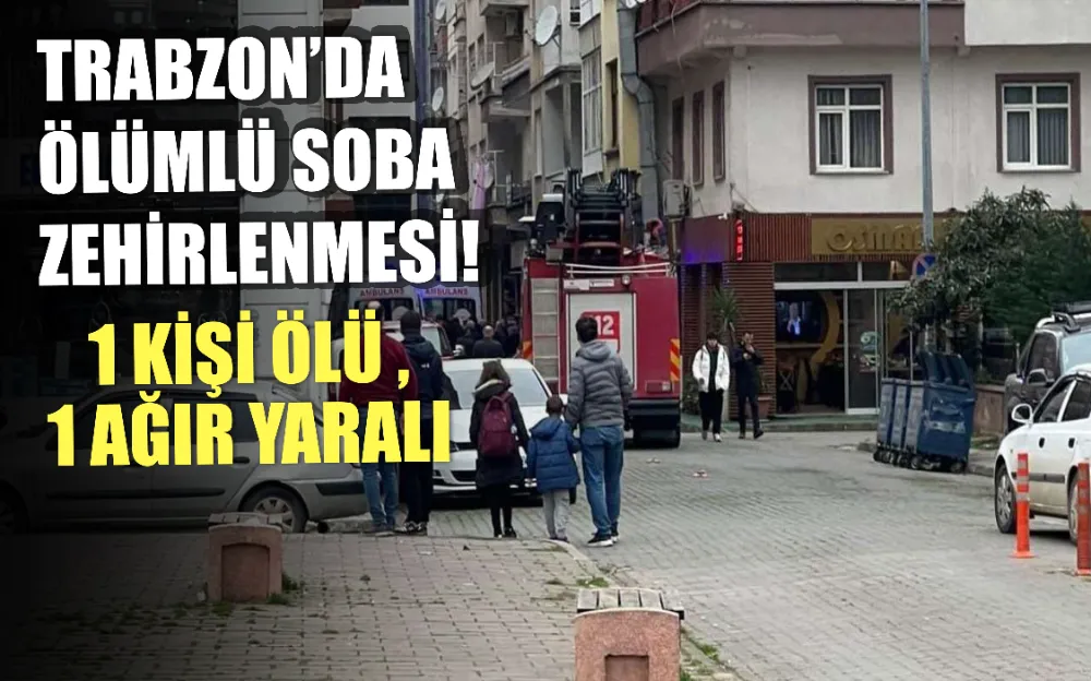 TRABZON’DA  ÖLÜMLÜ SOBA ZEHİRLENMESİ!!!