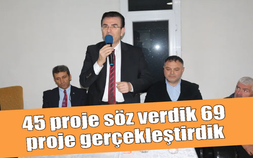 45 proje söz verdik 69 proje gerçekleştirdik !!!