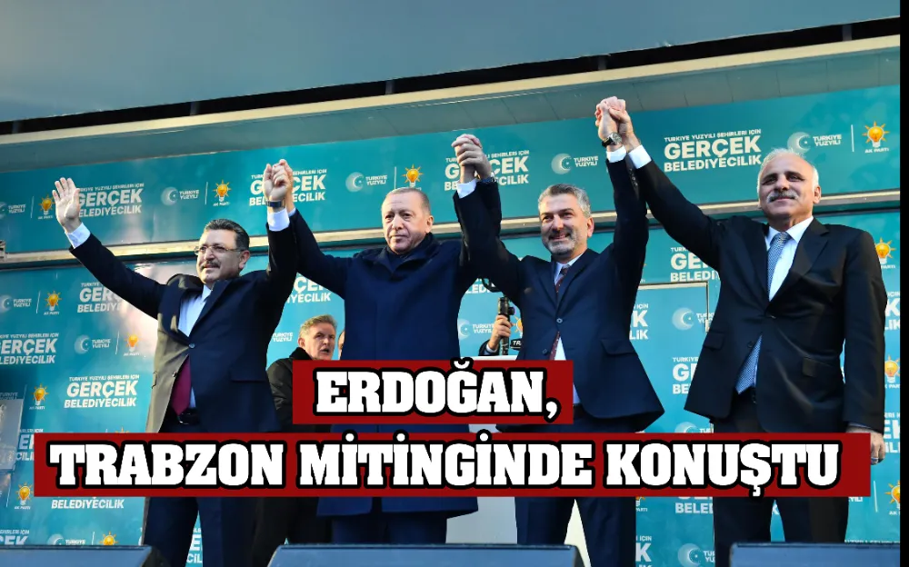 ERDOĞAN, TRABZON MİTİNGİNDE KONUŞTU