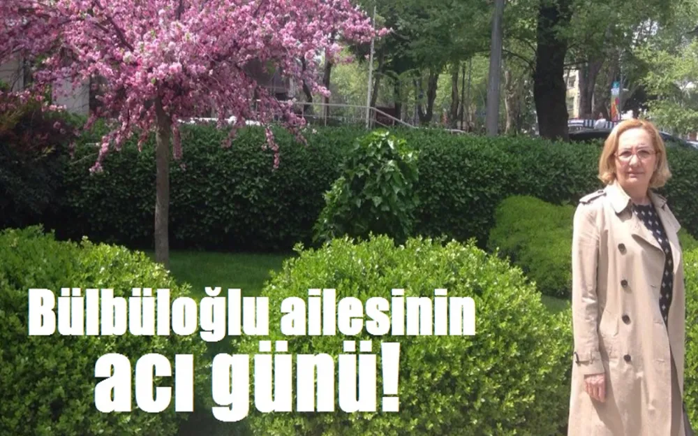 Bülbüloğlu ailesinin acı günü!