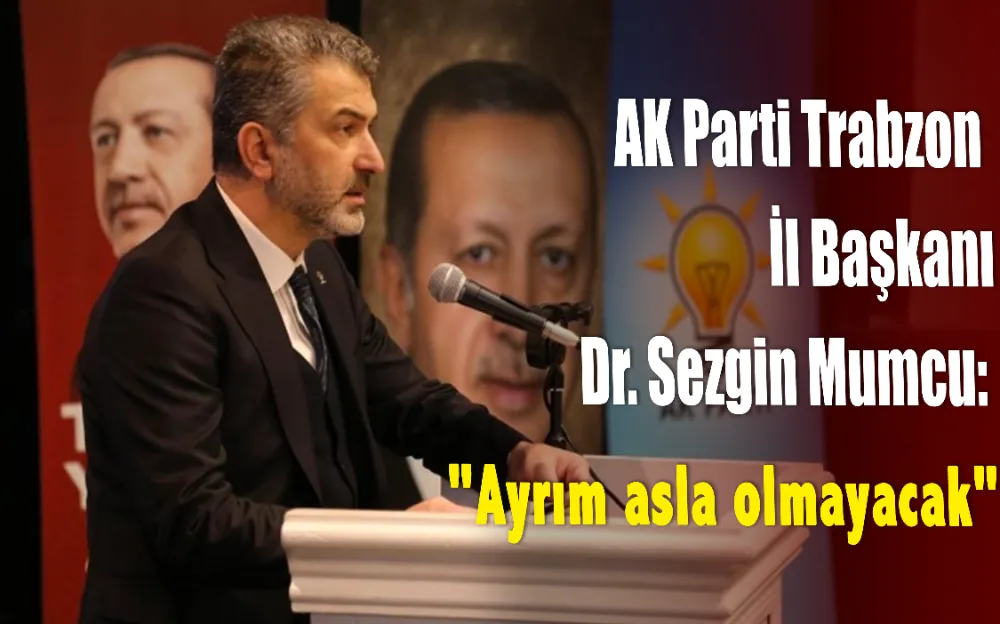 AK Parti Trabzon İl Başkanı Dr. Sezgin Mumcu: 