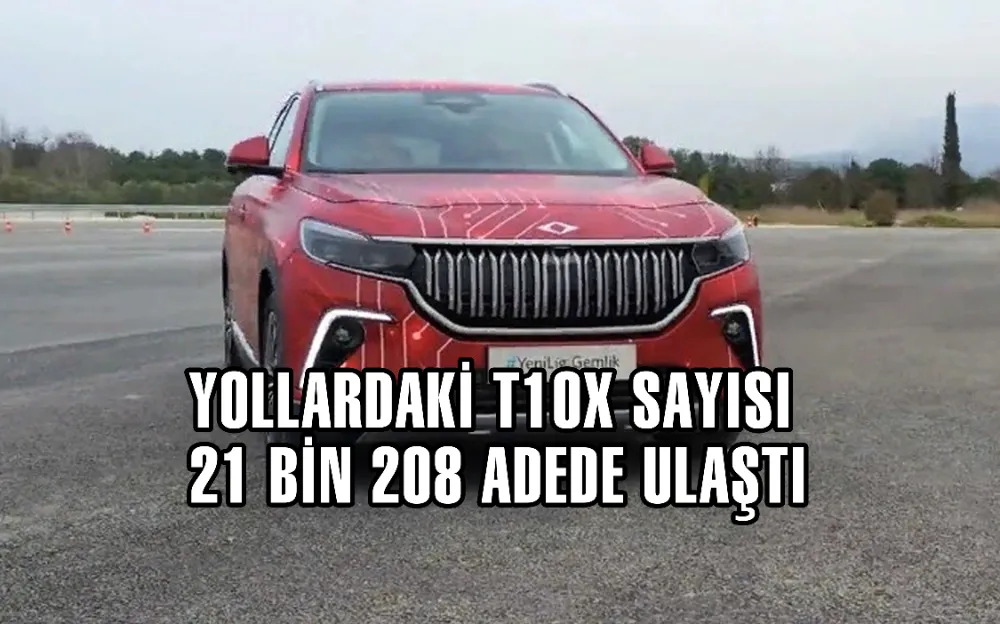 YOLLARDAKİ T10X SAYISI 21 BİN 208 ADEDE ULAŞTI