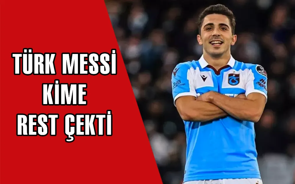 TÜRK MESSİ, KİME REST ÇEKTİ