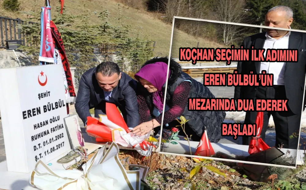  BAŞKAN KOÇHAN MAÇKA’DAŞEHİT OLAN EREN BÜLBÜL’ÜNKABRİNİ ZİYARET EDEREK SEÇİM ÇALIŞMALARINA ‘BİSMİLLAH’ DEDİ.