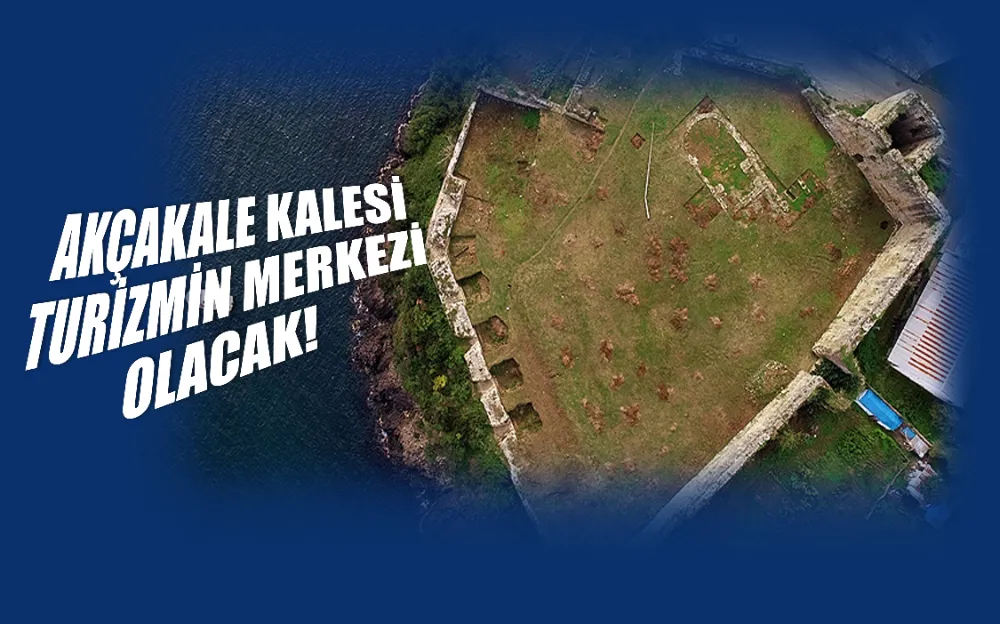 AKÇAKALE KALESİ TURİZMİN MERKEZİ OLACAK! 