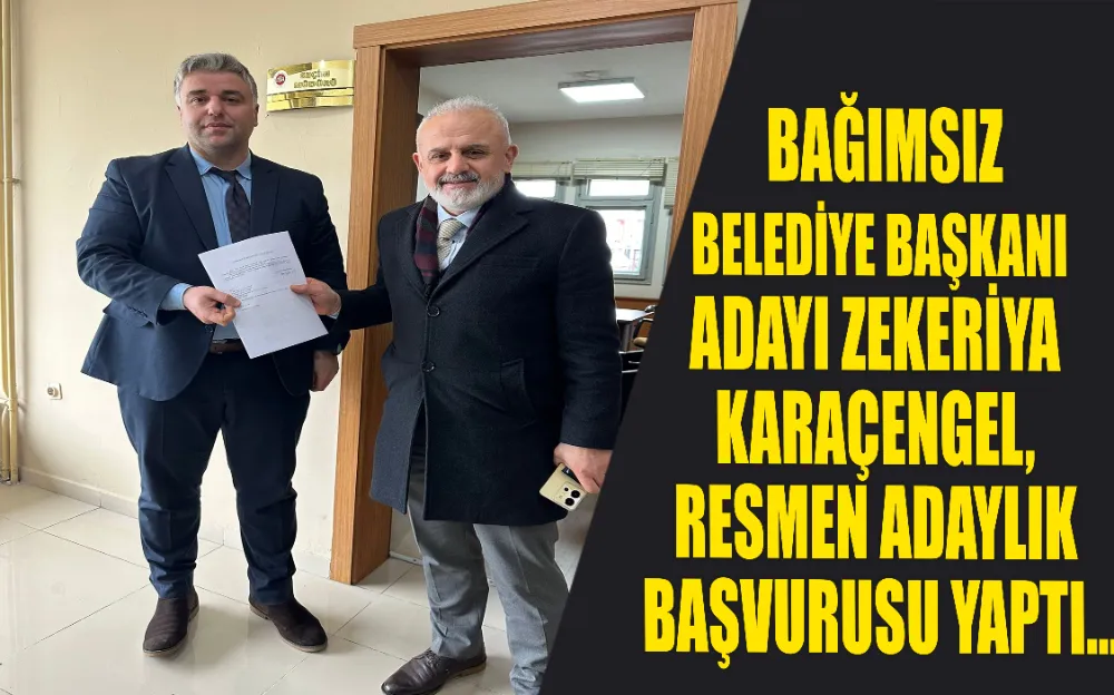  BAĞIMSIZ BELEDİYE BAŞKANI ADAYI ZEKERİYA KARAÇENGEL, RESMEN ADAYLIK BAŞVURUSU YAPTI…